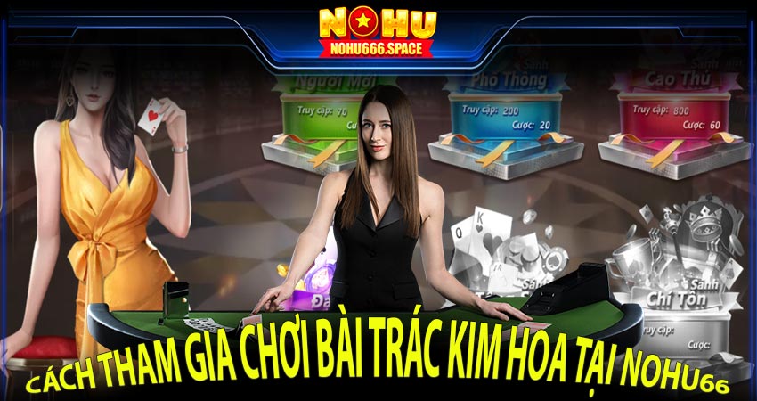 Cách tham gia trác kim hoa tại nohu66