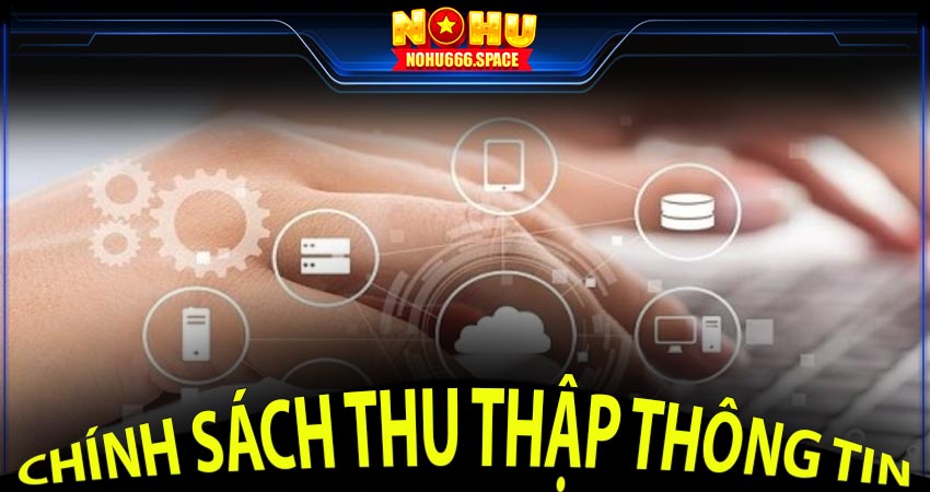 Chính sách thu thập thông tin người chơi đăng ký tài khoản Nohu66