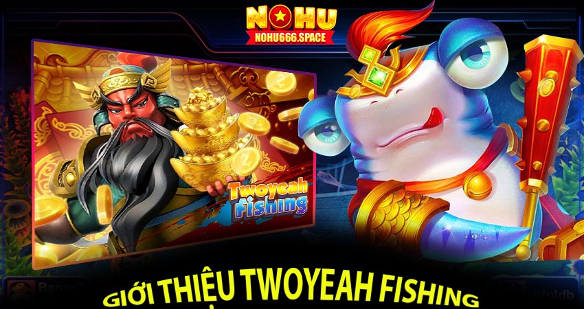 Giới thiệu TwoYeah Fishing Bắn Cá Đổi Thưởng