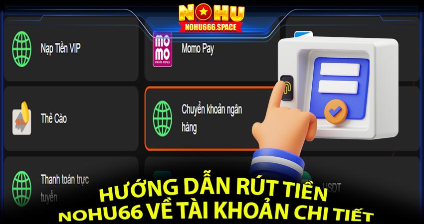 Hướng dẫn rút tiền nohu66 về tài khoản chi tiết