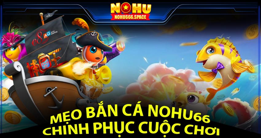 Mẹo bắn cá nohu66 chinh phục cuộc chơi