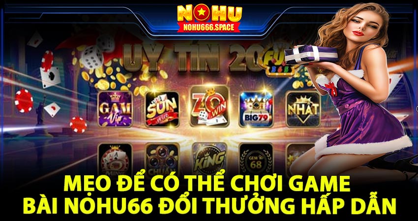 Mẹo để có thể chơi game bài nohu66 đổi thưởng hấp dẫn