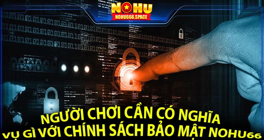 Người chơi cần có nghĩa vụ gì với chính sách bảo mật Nohu66