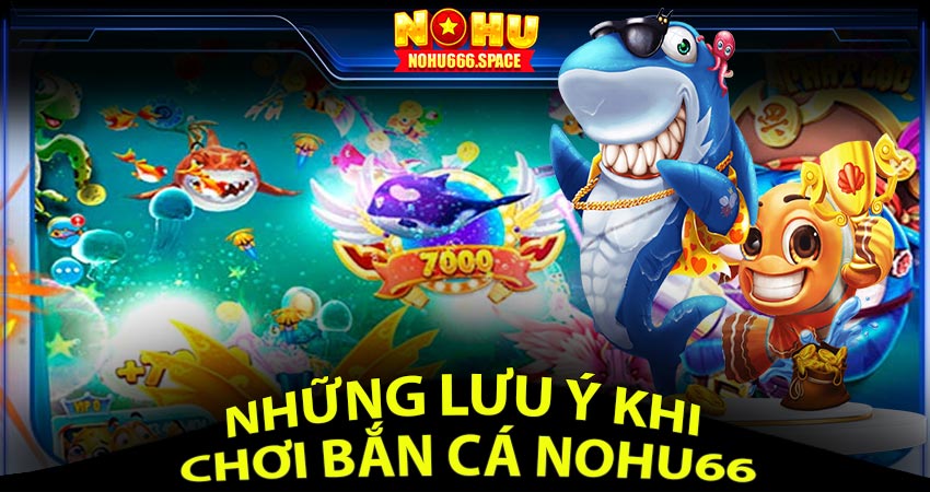 Những Lưu Ý Khi Chơi Bắn Cá Nohu66