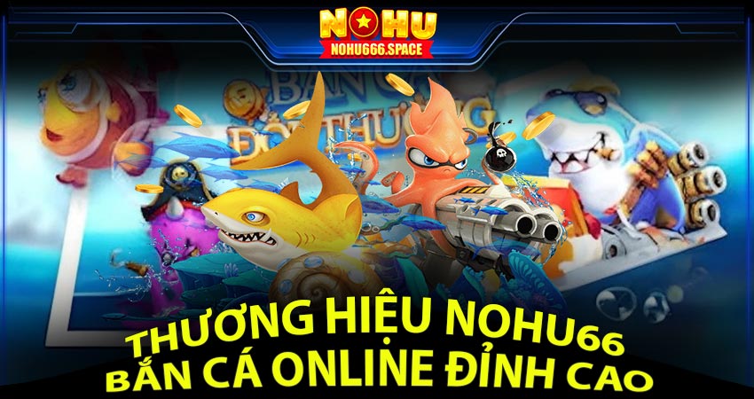 Thương Hiệu Nohu66 - Bắn Cá Online Đỉnh Cao