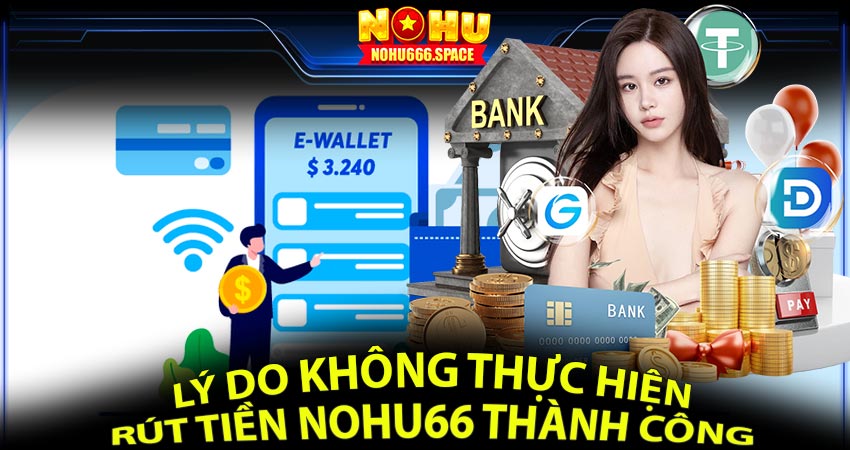 Những lý do không thực hiện rút tiền nohu66 được