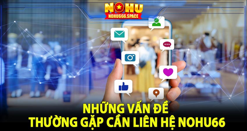 Những vấn đề thường gặp cần liên hệ Nohu66